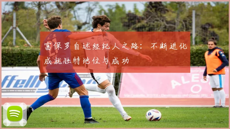 富保罗自述经纪人之路：不断进化成就独特地位与成功