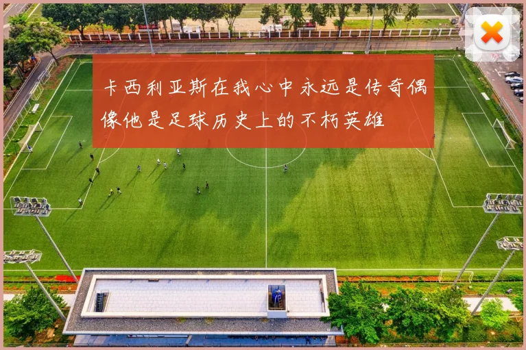 卡西利亚斯在我心中永远是传奇偶像他是足球历史上的不朽英雄